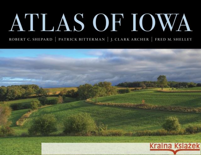 Atlas of Iowa Robert C. Shepard Patrick Bitterman J. Clark Archer 9781609389598 University of Iowa Press - książka