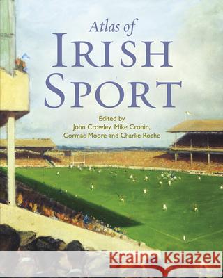 Atlas of Irish Sport John Crowley Mike Cronin Cormac Moore 9781782050834 Cork University Press - książka