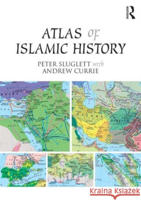 Atlas of Islamic History Peter Sluglett Andrew Currie 9781138821309 Taylor & Francis Ltd - książka