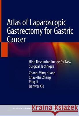 Atlas of Laparoscopic Gastrectomy for Gastric Cancer: High Resolution Image for New Surgical Technique Huang, Chang-Ming 9789811328619 Springer - książka