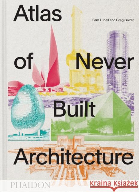 Atlas of Never Built Architecture Greg Goldin 9781837291427 Phaidon Press - książka