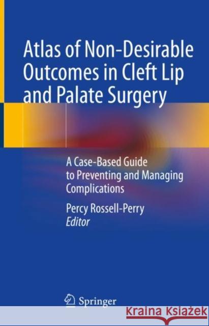 Atlas of Non-Desirable Outcomes in Cleft Lip and Palate Surgery: A Case-Based Guide to Preventing and Managing Complications Rossell-Perry, Percy 9783030983994 Springer International Publishing - książka