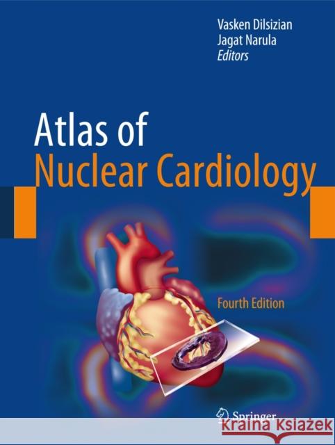 Atlas of Nuclear Cardiology Vasken Dilsizian Jagat Narula 9781461455493 Springer - książka