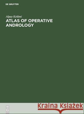 Atlas of Operative Andrology: Selected Operations on Male Genitalia and their Accessory Glands Alpay Kelâmi 9783110081800 De Gruyter - książka