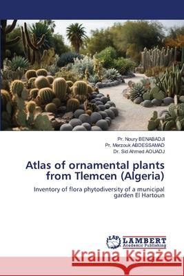 Atlas of ornamental plants from Tlemcen (Algeria) BENABADJI, Pr. Noury, ABDESSAMAD, Pr. Merzouk, AOUADJ, Dr. Sid Ahmed 9786209031243 LAP Lambert Academic Publishing - książka