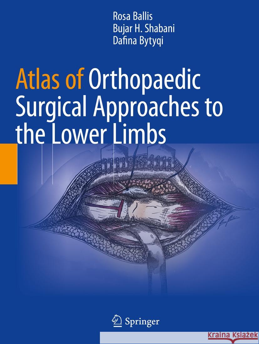 Atlas of Orthopaedic Surgical Approaches to the Lower Limbs Rosa Ballis, Bujar H. Shabani, Bytyqi, Dafina 9783031077258 Springer International Publishing - książka