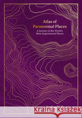 Atlas of Paranormal Places: A Journey to the World's Most Supernatural Places Evelyn Hollow 9780711287969 Quarto Publishing PLC - książka