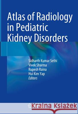 Atlas of Radiology in Pediatric Kidney Disorders Sidharth Kumar Sethi Vivek Sharma Rupesh Raina 9789819725304 Springer - książka