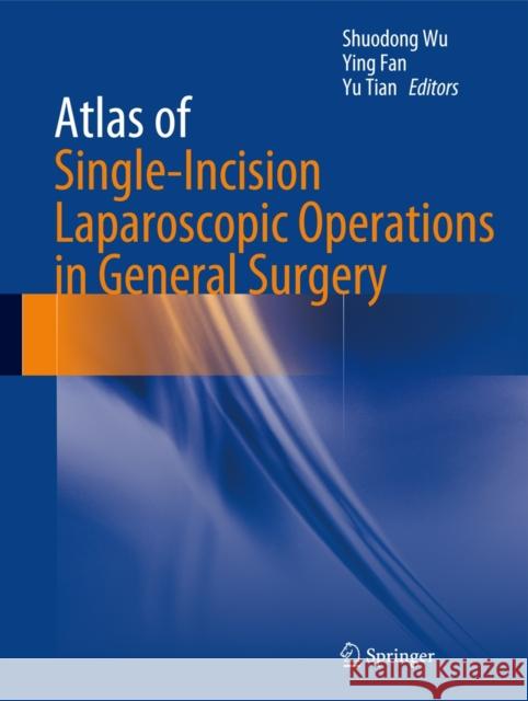 Atlas of Single-Incision Laparoscopic Operations in General Surgery Shuodong Wu, Ying Fan, Yu Tian 9789400769540 Springer - książka