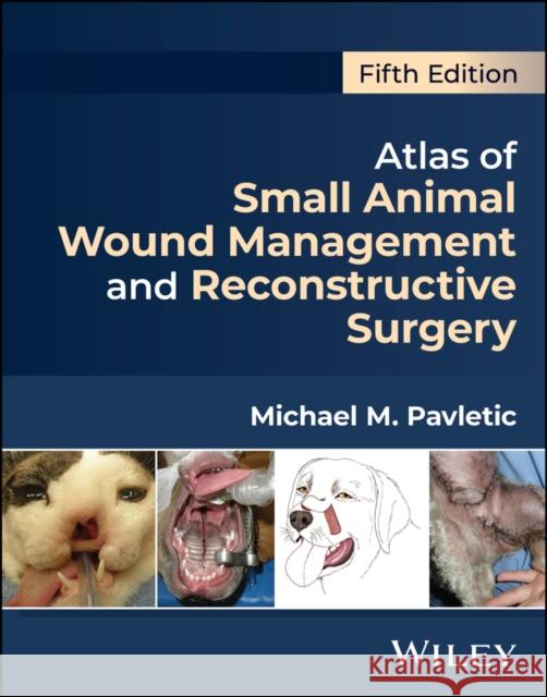 Atlas of Small Animal Wound Management and Reconst ructive Surgery, Fifth Edition Michael M. (Surgical Services, Angell Animal Medical Center, Boston, MA) Pavletic 9781394209484 John Wiley & Sons Inc - książka