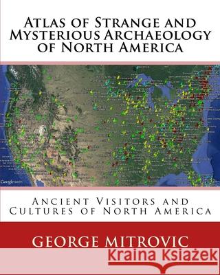 Atlas of Strange and Mysterious Archaeology of North America George Mitrovic 9781522995265 Createspace Independent Publishing Platform - książka