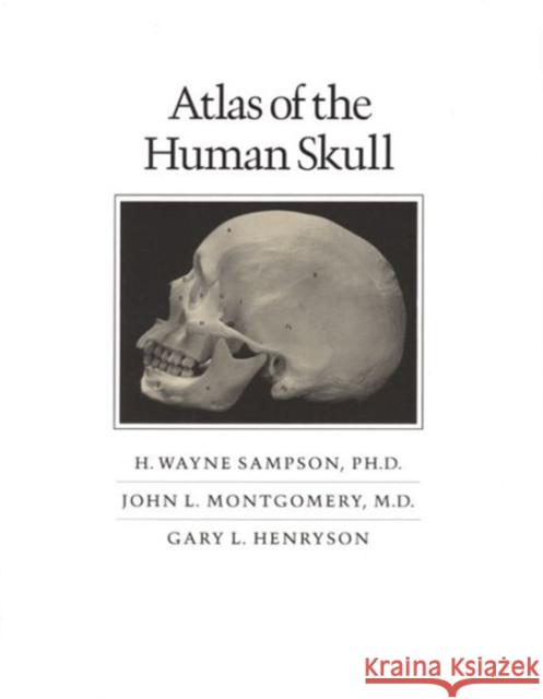 Atlas of the Human Skull Wayne H. Sampson H. Wayne Sampson John L. Montgomery 9780890964880 Texas A&M University Press - książka