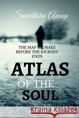 Atlas of the Soul: The Map We Make Before the Jouney Ends Smirithiha Anoop 9798903191383 Notion Press - książka