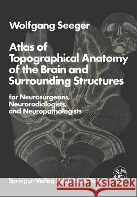Atlas of Topographical Anatomy of the Brain and Surrounding Structures for Neurosurgeons, Neuroradiologists, and Neuropathologists W. Seeger 9783211818510 Springer - książka