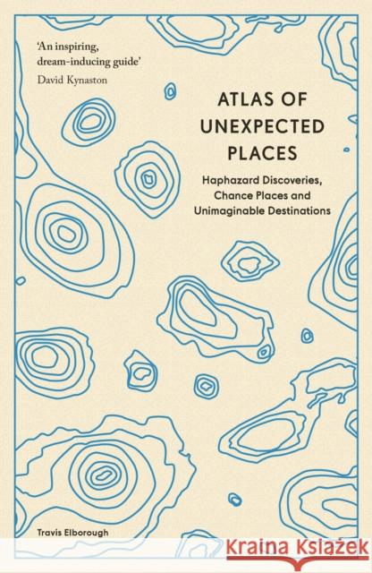 Atlas of Unexpected Places: Haphazard Discoveries, Chance Places and Unimaginable Destinations Travis Elborough 9780711290815 Aurum Press - książka