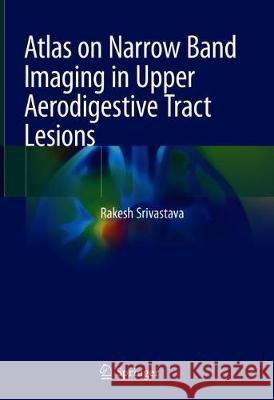 Atlas on Narrow Band Imaging in Upper Aerodigestive Tract Lesions Rakesh Srivastava 9789811367472 Springer - książka