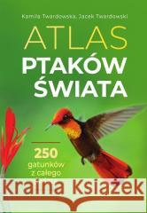Atlas ptaków świata Jacek Twardowski, Kamila Twardowska 9788383481760 SBM - książka