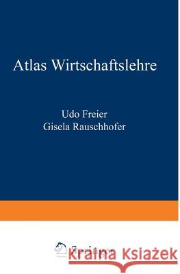 Atlas Wirtschaftslehre Udo Freier                               Gisela Rauschhofer 9783409973106 Springer - książka