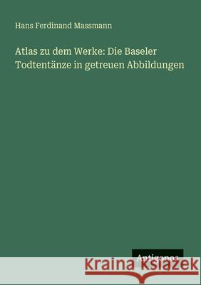 Atlas zu dem Werke: Die Baseler Todtent?nze in getreuen Abbildungen Hans Ferdinand Massmann 9783563446553 Antigonos Verlag - książka
