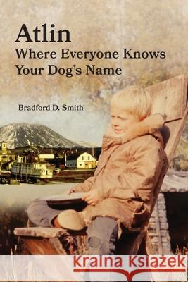 Atlin Where Everyone Knows Your Dog's Name Smith, Bradford D. 9781888215816 Fathom Pub. Co. - książka