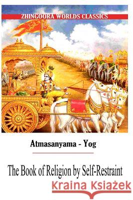 Atmasanyama Yog The Book of Religion by Self-Restraint Arnold, Edwin 9781477438763 Createspace - książka