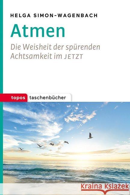 Atmen : Die Weisheit der spürenden Achtsamkeit im JETZT Simon-Wagenbach, Helga 9783836711302 Topos plus - książka