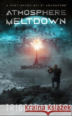 Atmosphere Meltdown: A fast-paced sci fi adventure Trigger Jones   9781777133542 Twintree Books - książka