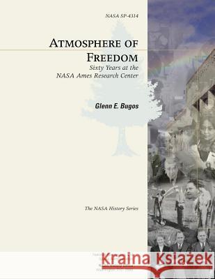 Atmosphere of Freedom: Sixty Years at the NASA Ames Research Center National Aeronautics and Administration Glenn E. Bugos 9781493625062 Createspace - książka