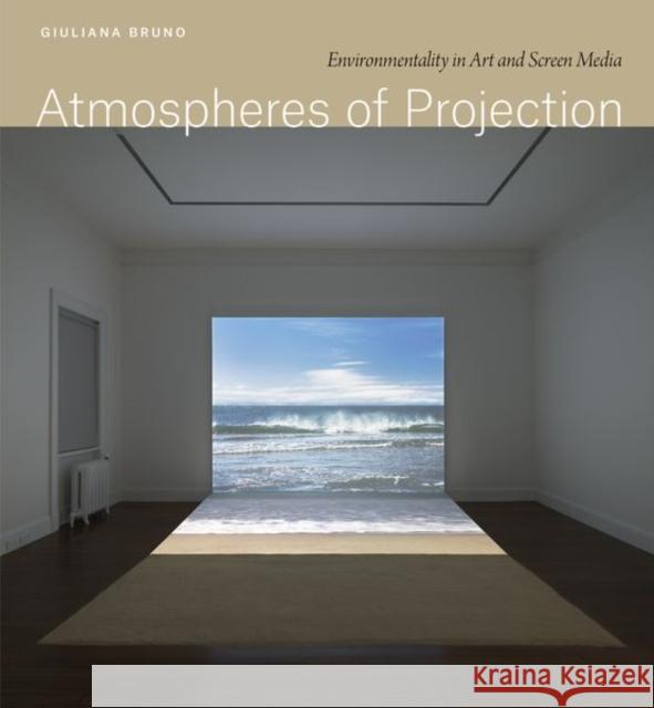 Atmospheres of Projection: Environmentality in Art and Screen Media Giuliana Bruno 9780226817453 The University of Chicago Press - książka