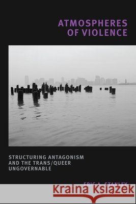Atmospheres of Violence: Structuring Antagonism and the Trans/Queer Ungovernable Eric A. Stanley 9781478013303 Duke University Press - książka