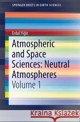 Atmospheric and Space Sciences: Neutral Atmospheres: Volume 1 Yiğit, Erdal 9783319215808 Springer - książka