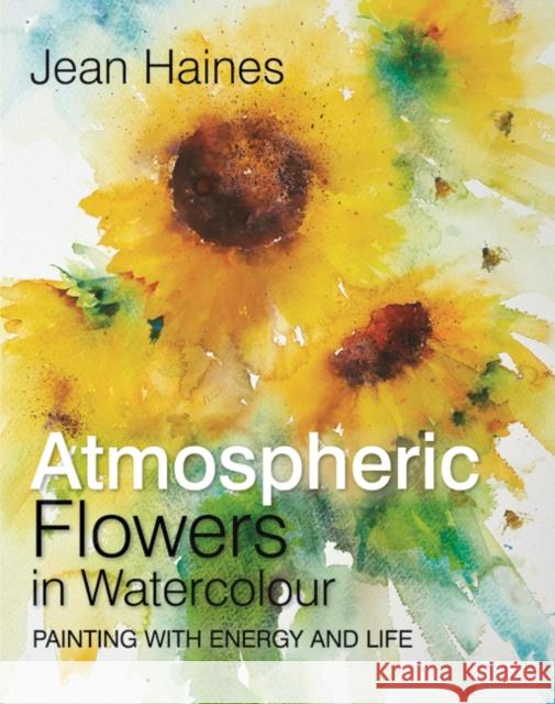 Atmospheric Flowers in Watercolour: Painting with Energy and Life Jean Haines 9781782215455 Search Press Ltd - książka