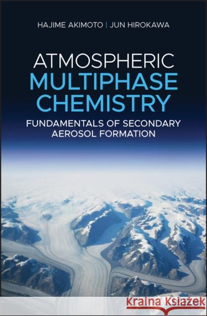 Atmospheric Multiphase Chemistry: Fundamentals of Secondary Aerosol Formation Akimoto, Hajime 9781119422426 Wiley-Blackwell (an imprint of John Wiley & S - książka