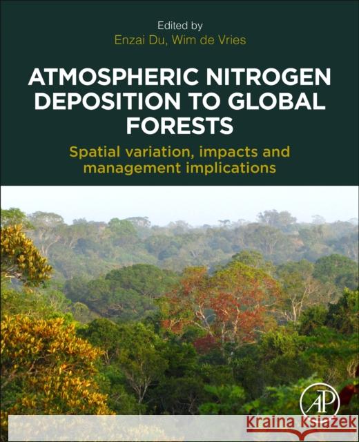 Atmospheric Nitrogen Deposition to Global Forests: Spatial Variation, Impacts, and Management Implications Enzai Du Wim d 9780323911405 Elsevier Science & Technology - książka