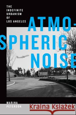 Atmospheric Noise: The Indefinite Urbanism of Los Angeles Marina Peterson 9781478010708 Duke University Press - książka