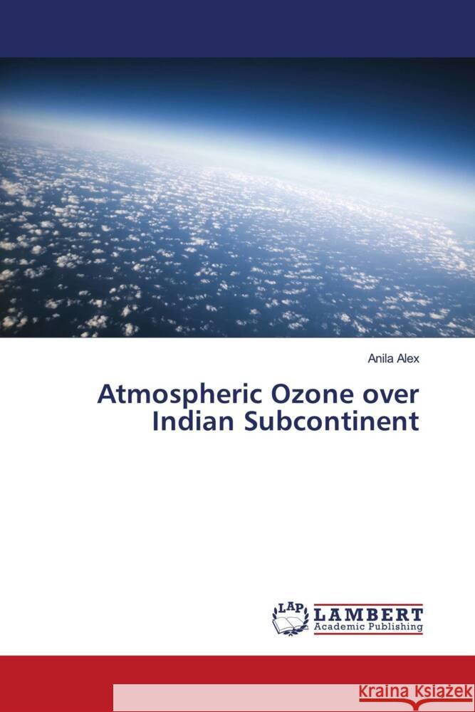 Atmospheric Ozone over Indian Subcontinent Alex, Anila 9786202920629 LAP Lambert Academic Publishing - książka