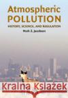 Atmospheric Pollution: History, Science, and Regulation Jacobson, Mark Z. 9780521010443 Cambridge University Press