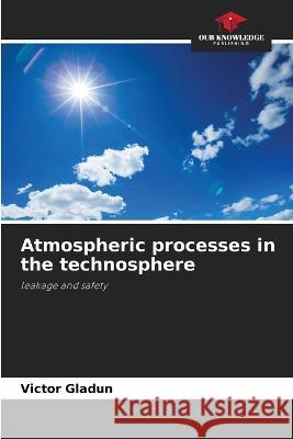 Atmospheric processes in the technosphere Victor Gladun   9786205775424 Our Knowledge Publishing - książka