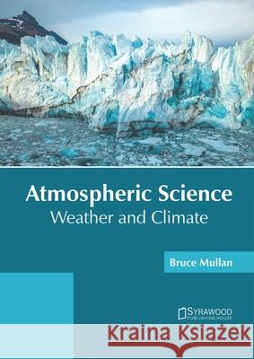 Atmospheric Science: Weather and Climate Bruce Mullan 9781682868409 Syrawood Publishing House - książka