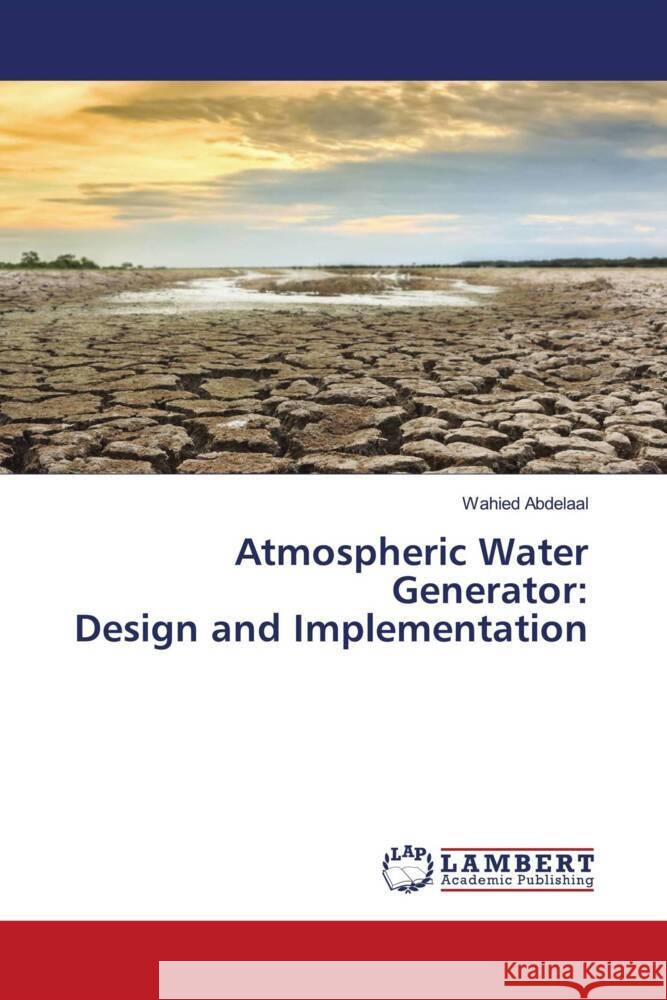 Atmospheric Water Generator: Design and Implementation Abdelaal, Wahied 9786204742090 LAP Lambert Academic Publishing - książka