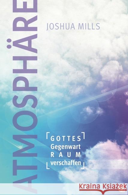 Atmosphäre : Gottes Gegenwart Raum verschaffen Mills, Joshua 9783955783129 GloryWorld-Medien - książka