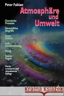 Atmosphäre Und Umwelt: Chemische Prozesse - Menschliche Eingriffe - Ozon-Schicht - Luftverschmutzung - Smog - Saurer Regen Fabian, Peter 9783642776946 Springer - książka