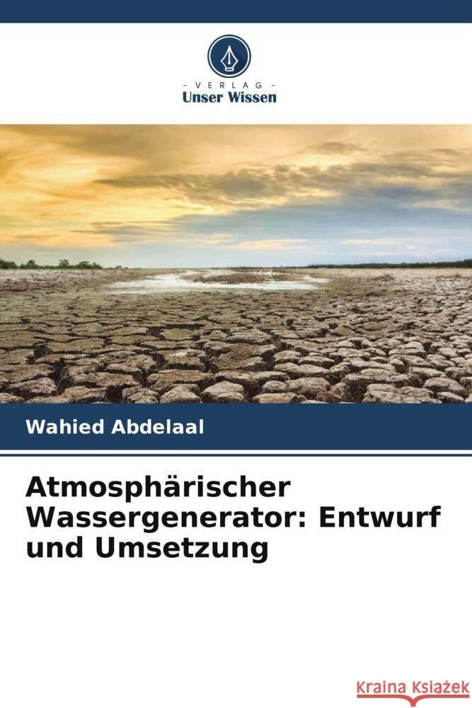 Atmosphärischer Wassergenerator: Entwurf und Umsetzung Abdelaal, Wahied 9786205435304 Verlag Unser Wissen - książka