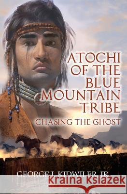 Atochi of the Blue Mountain Tribe: Chasing the Ghost George I. Kidwile Melissa Crockett Meske Andrea Siles Loazya 9781532938771 Createspace Independent Publishing Platform - książka