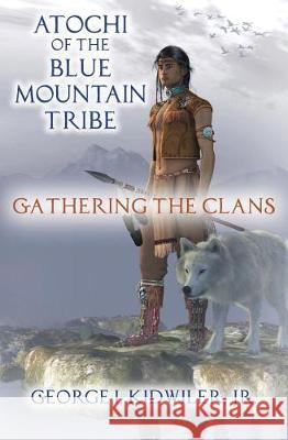 Atochi of the Blue Mountain Tribe: Gathering the Clans George I. Kidwile Andrea Siles Loazya Melissa Crockett Meske 9781541022850 Createspace Independent Publishing Platform - książka