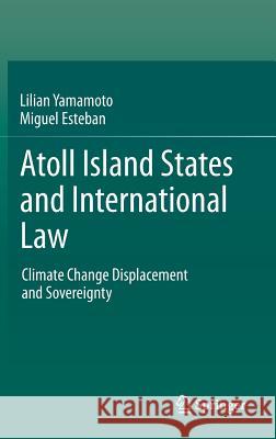 Atoll Island States and International Law: Climate Change Displacement and Sovereignty Yamamoto, Lilian 9783642381850 Springer - książka
