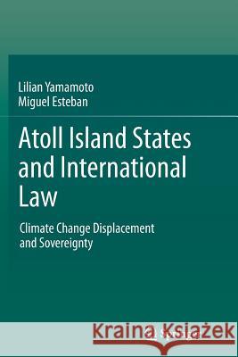 Atoll Island States and International Law: Climate Change Displacement and Sovereignty Yamamoto, Lilian 9783662524169 Springer - książka