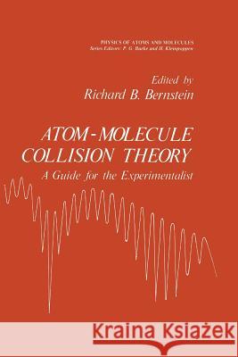 Atom - Molecule Collision Theory: A Guide for the Experimentalist Bernstein, Richard Barry 9781461329152 Springer - książka