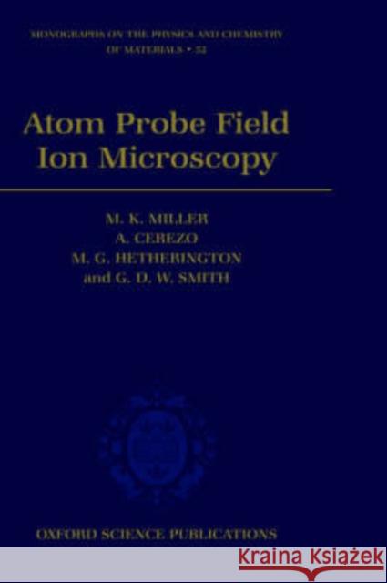Atom Probe Field Ion Microscopy M. K. Miller G. D. W. Smith M. G. Hetherington 9780198513872 Oxford University Press, USA - książka