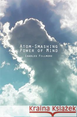 Atom-Smashing Power of Mind Charles Fillmore 9781492217879 Createspace - książka